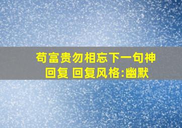 苟富贵勿相忘下一句神回复 回复风格:幽默